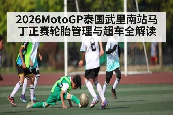 2026MotoGP泰国武里南站马丁正赛轮胎管理与超车全解读