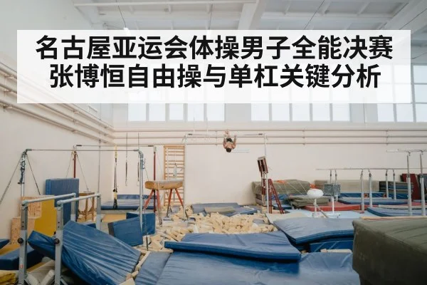 名古屋亚运会体操男子全能决赛张博恒自由操与单杠关键分析